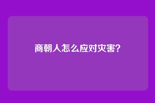 商朝人怎么应对灾害？