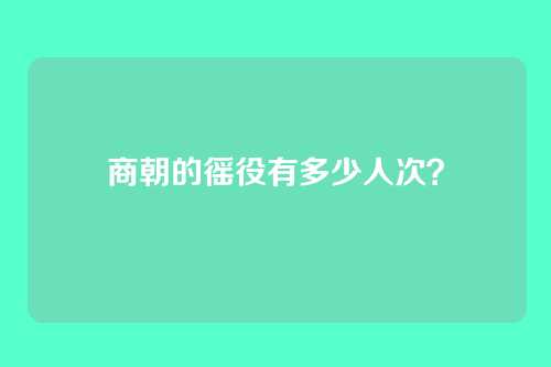 商朝的徭役有多少人次？