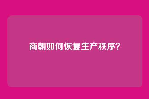 商朝如何恢复生产秩序？