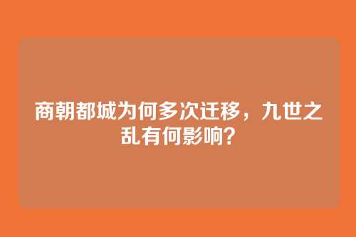 商朝都城为何多次迁移,九世之乱有何影响?