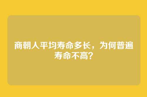 商朝人平均寿命多长，为何普遍寿命不高？