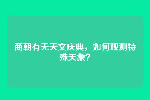 商朝有无天文庆典，如何观测特殊天象？