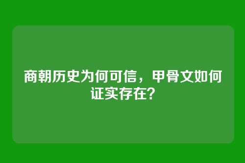 商朝历史为何可信,甲骨文如何证实存在?