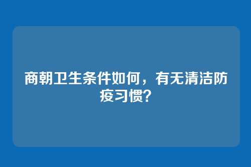 商朝卫生条件如何,有无清洁防疫习惯?