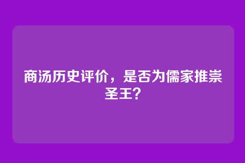 商汤历史评价，是否为儒家推崇圣王？