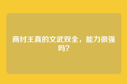 商纣王真的文武双全,能力很强吗?