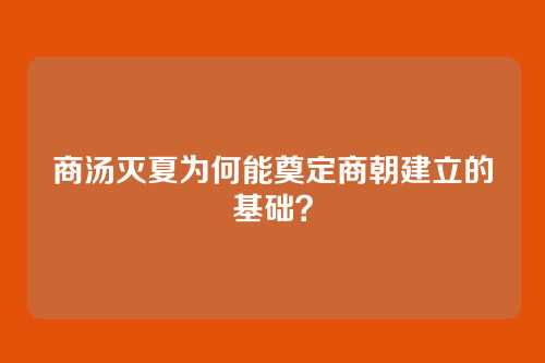 商汤灭夏为何能奠定商朝建立的基础？