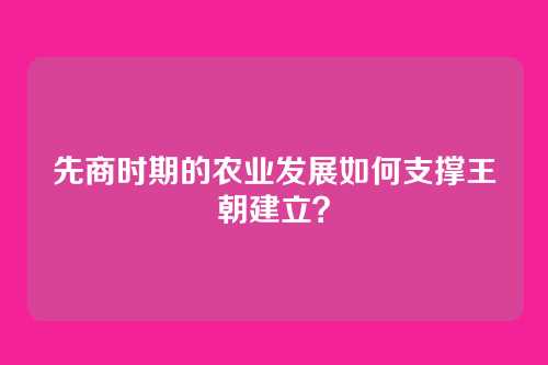 先商时期的农业发展如何支撑王朝建立？