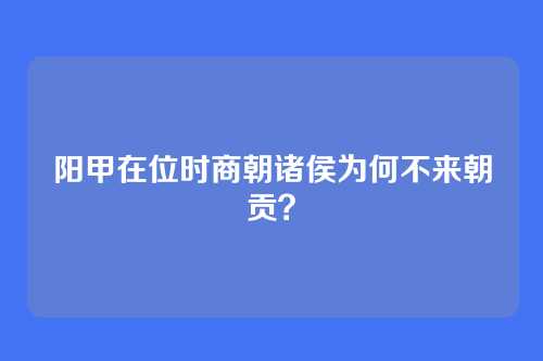 阳甲在位时商朝诸侯为何不来朝贡?
