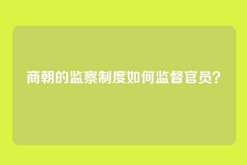 商朝的监察制度如何监督官员？