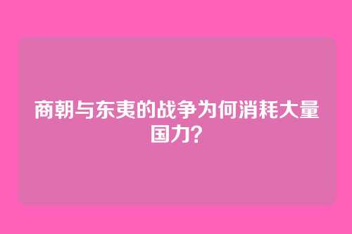 商朝与东夷的战争为何消耗大量国力？