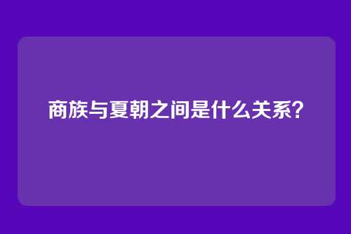 商族与夏朝之间是什么关系？