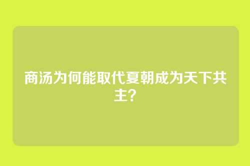 商汤为何能取代夏朝成为天下共主？