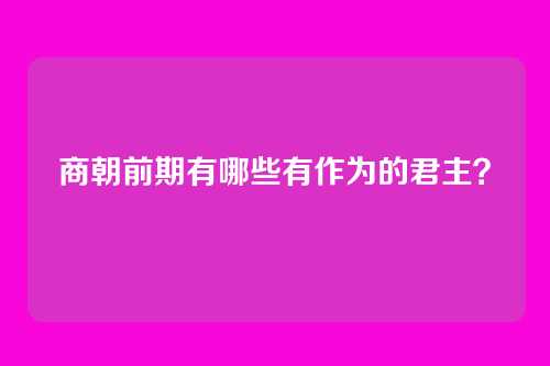 商朝前期有哪些有作为的君主？