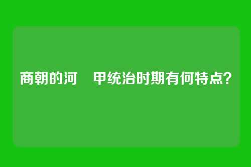 商朝的河亶甲统治时期有何特点？
