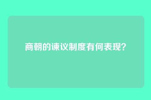 商朝的谏议制度有何表现？
