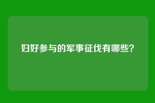 妇好参与的军事征伐有哪些？