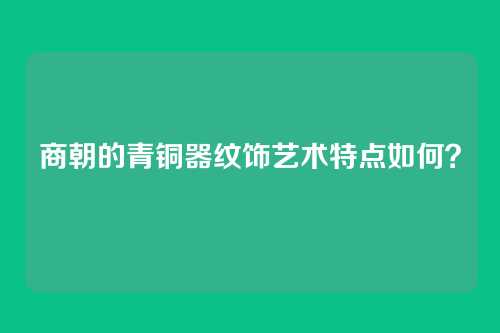 商朝的青铜器纹饰艺术特点如何?