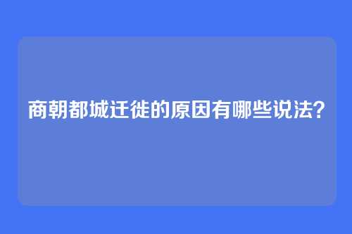 商朝都城迁徙的原因有哪些说法？