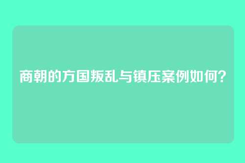 商朝的方国叛乱与镇压案例如何？