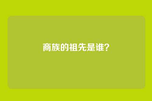 商族的祖先是谁?