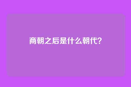 商朝之后是什么朝代?