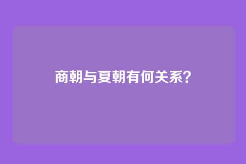 商朝与夏朝有何关系?