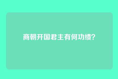 商朝开国君主有何功绩?