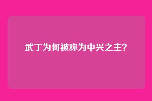 武丁为何被称为中兴之主?