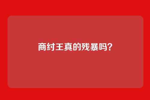 商纣王真的残暴吗?