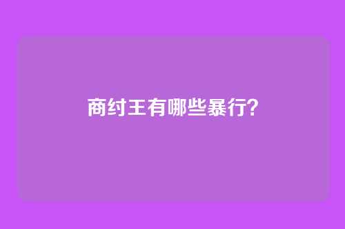 商纣王有哪些暴行?
