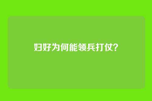 妇好为何能领兵打仗?