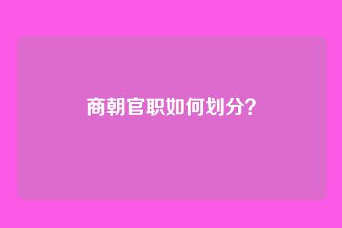 商朝官职如何划分?