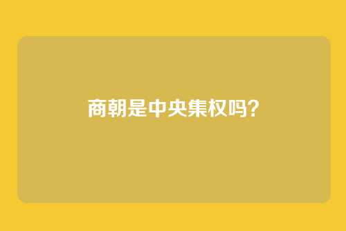 商朝是中央集权吗?