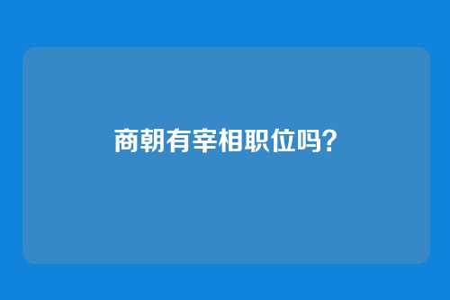 商朝有宰相职位吗?