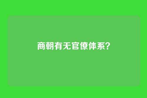 商朝有无官僚体系?