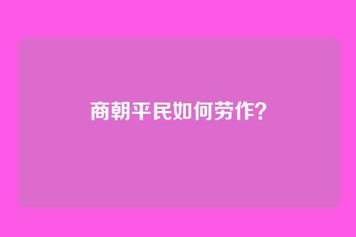 商朝平民如何劳作?