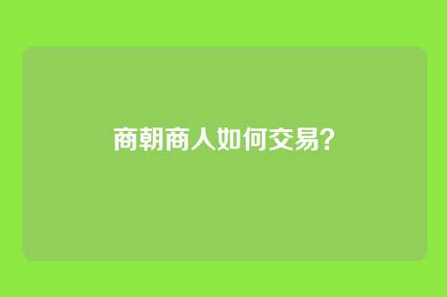 商朝商人如何交易?