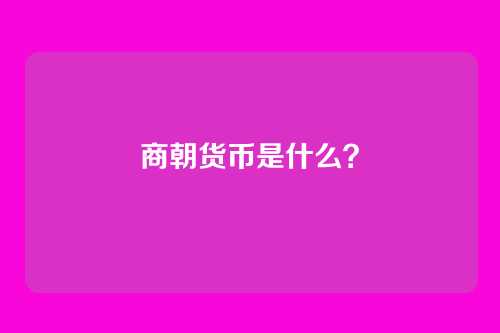 商朝货币是什么？