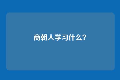 商朝人学习什么?