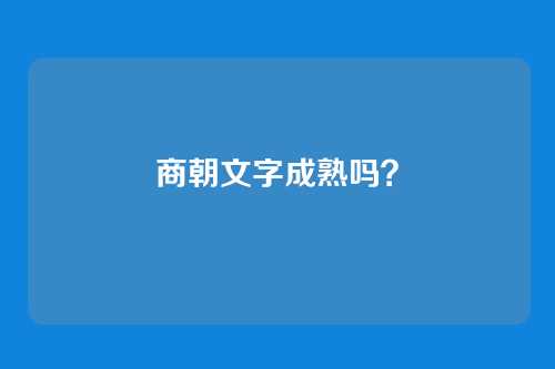 商朝文字成熟吗?