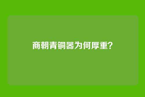 商朝青铜器为何厚重？