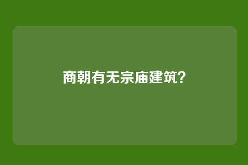 商朝有无宗庙建筑?