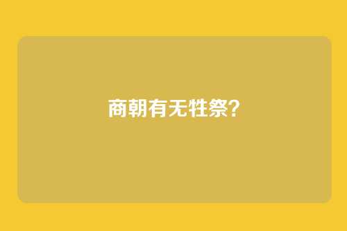 商朝有无牲祭?