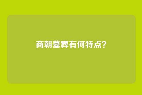 商朝墓葬有何特点？