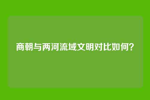 商朝与两河流域文明对比如何？