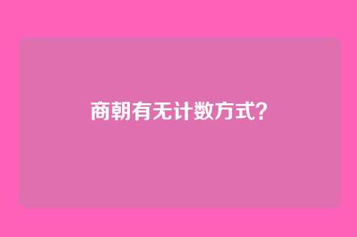 商朝有无计数方式?