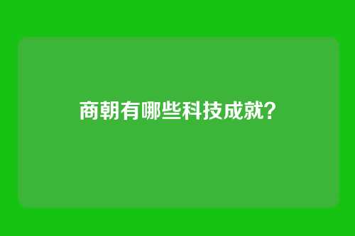 商朝有哪些科技成就?