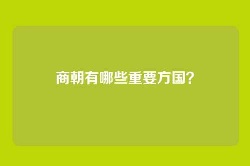 商朝有哪些重要方国？