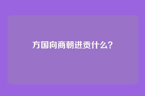 方国向商朝进贡什么？